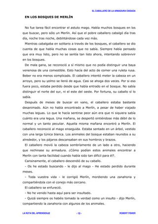 EL CABALLERO DE LA ARMADURA OXIDADA
LA RUTA DEL APRENDIZAJE ROBERT FISHER- 10 -
# )
' & '
) )
"
(
! '
,
9 , '
' /
#
/
! "
&+
+
) 2 * ' " ) "
& * ' ,
' , )
+
)
, '
6 '
"7
'
1 0 1 1
1 . 1 '
" )
, '
1 #
1 ; ) " 1
 
