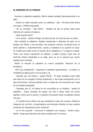 EL CABALLERO DE LA ARMADURA OXIDADA
LA RUTA DEL APRENDIZAJE ROBERT FISHER- 18 -
'
1 ( 1 1 )
1 * '
1 # 8 " 1 1 & )
1 6; " " 7
1 % " 1 ' ( , )
, ' ,
!
' & - '
,
. '
"
' ' 3
16/ " 71 ' ) 1 -
'
1 1 ' 1 ,
)
<
1 ( 1 '
1 ,
&
1 6% +
7
1 % 1 ' 1 . " '
.
 