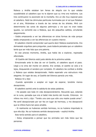 EL CABALLERO DE LA ARMADURA OXIDADA
LA RUTA DEL APRENDIZAJE ROBERT FISHER- 23 -
$ &
"
' * ,
# '
) " ) '
' $ *
1 , )
)
, ' " $ 8 ,
)
, & 8
1, ( ) ) '8
, '
' ,
, ' &
$ )
, ( )
$ ' 3
1 ) "
, '
1 ) $
" ) ,
* ' 3?. " ' @
'
*
1 (
# 1 8 '&
,
1 , )
 