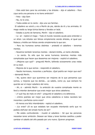 EL CABALLERO DE LA ARMADURA OXIDADA
LA RUTA DEL APRENDIZAJE ROBERT FISHER- 40 -
1 , ) ) 1 1 /
6 ' 7
1 : 1 (
1 #
1 . ) 1
, ' ) " ,
+ +
1 , 1
1 "1 ' 1 .
) ) )
$ &
1 / 1 ' 1
1 # " 1 '&
1 , ' )
1 8 '
1 6 "71 ' *
+
1 1 '
1 # " 6; " 7
1 '
1 #
) "
1 & 1 ' 1 '
'
1 6% " 71 '
1 6 '
7
1 & ) 1 '
1 6 7 60
7
1 ) 1 ' 1 ("
' !
* ;
 