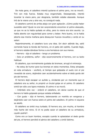 EL CABALLERO DE LA ARMADURA OXIDADA
LA RUTA DEL APRENDIZAJE ROBERT FISHER- 5 -
! ' 4 '5
. ' ) , ! '
" &
' '
, ' ' 6 '
7; )
*
/ 4
*
5
$ ( ' '
'
)
1 1 1
1 ( * 1
, '
1 # ,
1 '
)
, '
* ' ,
' ' , '
1 < " 1 '
1 1
) ,
'
, ' ,
) ( "
6 " 7
8
' ) ' )
 