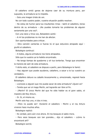 EL CABALLERO DE LA ARMADURA OXIDADA
LA RUTA DEL APRENDIZAJE ROBERT FISHER- 8 -
, '
1 (
# ' "
1 # 1 '
1 6#
7
9 '3
1 &
(
1 0 ' + 1
*'
9 '3
1 &
(' "
1 # .
% 9 '3
1
, '
9
1 6 76; 7
1 . " "
1 6 7 , +
$ &
1 ( (
1 4/ 51,8 ' 1 &
*
9 '3
1 , + ,
1 / 1 6'
" 7
9 '
 