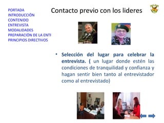 Contacto previo con los lideres Selección del lugar para celebrar la entrevista. (  un lugar donde estén las condiciones de tranquilidad y confianza y hagan sentir bien tanto al entrevistador como al entrevistado) 