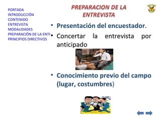 Presentación del encuestador . Concertar la entrevista por anticipado Conocimiento previo del campo (lugar, costumbres ) 