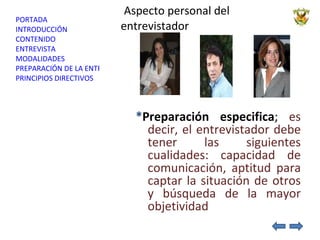   Aspecto personal del entrevistador * Preparación especifica ;  es decir, el entrevistador debe tener las siguientes cualidades: capacidad de comunicación, aptitud para captar la situación de otros y búsqueda de la mayor objetividad 