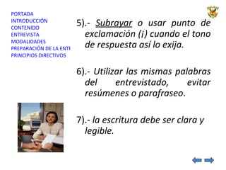 5).-  Subrayar  o usar punto de exclamación (¡) cuando el tono de respuesta así lo exija. 6).-  Utilizar las mismas palabras del entrevistado, evitar resúmenes o parafraseo . 7).-  la escritura debe ser clara y legible. 