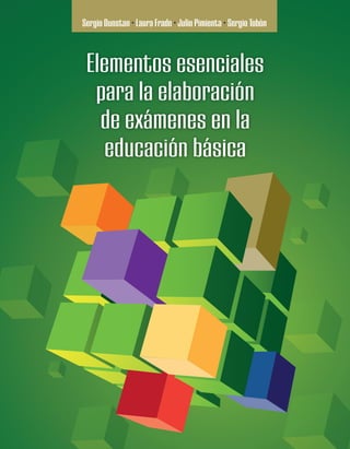 Elementos esenciales
para la elaboración
de exámenes en la
educación básica
Sergio Dunstan • Laura Frade • Julio Pimienta • Sergio Tobón
 