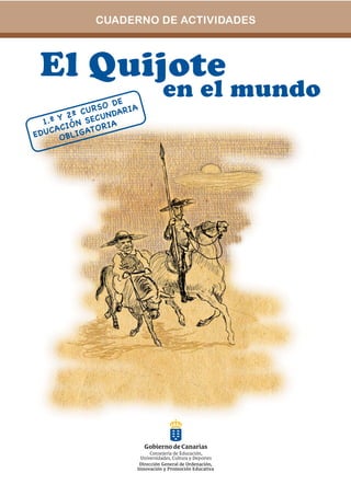 CUADERNO DE ACTIVIDADES



 El Quijote
                    O D
                         E
                                en el mundo
             C U R S DA R I A
   1.º  Y 2 º S EC U N
          IÓN         IA
     C A C I G AT O R
E D U OB L
 