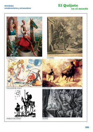 Actividades                                    El Quijote
complementarias y extraescolares                     en el mundo




  CHAGALL                             COYPEL




  SALVADOR DALÍ                    DAUMIER




  PABLO PICASSO                    DORÉ                     16


                                                                 190
 