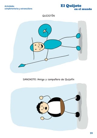 Actividades                                      El Quijote
complementarias y extraescolares                               en el mundo

                                   QUIJOTÍN




                     SANCHOTE: Amigo y compañero de Quijotín




                                                                        39
 