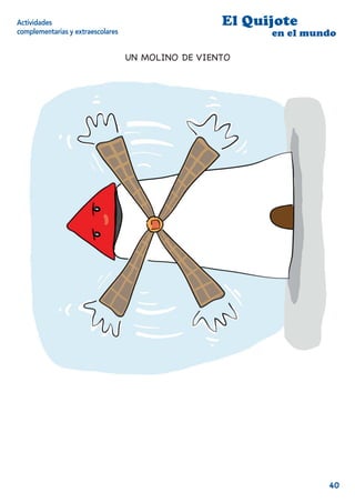 Actividades                                         El Quijote
complementarias y extraescolares                          en el mundo

                                   UN MOLINO DE VIENTO




                                                                   40
 