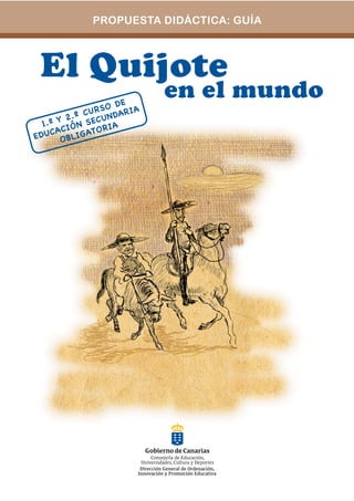 PROPUESTA DIDÁCTICA: GUÍA



 El Quijote
                     O D
                         E
                                 en el mundo
            º C U R S DA R I A
   1.º Y 2 . S EC U N
          IÓN         IA
     C A C I G AT O R
E D U OB L
 