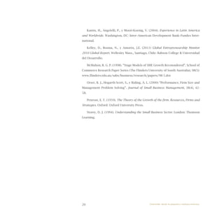 20
Kantis, H., Angelelli, P., y Moori-Koenig, V. (2004). Experience in Latin America
and Worldwide. Washington, DC: Inter–American Development Bank–Fundes Inter-
national.
Kelley, D., Bosma, N., y Amorós, J.E. (2011) Global Entrepreneurship Monitor
2010 Global Report. Wellesley Mass., Santiago, Chile: Babson College & Universidad
del Desarrollo.
McMahon, R. G. P. (1998). “Stage Models of SME Growth Reconsidered”. School of
Commerce Research Paper Series (The Flinders University of South Australia), 98(5):
www.flinders.edu.au/sabs/business/research/papers/98-5.doc
Orser, B. J., Hogarth-Scott, S., y Riding, A. L. (2000) “Performance, Firm Size and
Management Problem Solving”. Journal of Small Business Management, 38(4), 42-
58.
Penrose, E. T. (1959). The Theory of the Growth of the firm. Resources, Firms and
Strategies. Oxford: Oxford University Press.
Storey, D. J. (1994). Understanding the Small Business Sector. London: Thomson
Learning.
Emprender desde la pequeña y mediana empresa:
 