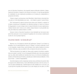 85
jero en Chavarría Consultores, una pequeña empresa dedicada al diseño y diagra-
mación de brochures. Trabajó en esto durante seis meses, y lo que iba aprendiendo
lo combinaba con una exploración autodidacta en el manejo de computadores y
programas de diseño.
“Empecé a jugar con programas como PhotoShop y Quark Express, haciendo locu-
ras, para ver cómo funcionaban esas cosas… y me empezó a gustar”, cuenta Álvaro.
Este conocimiento le abrió las puertas para entrar, poco después, a trabajar en
el diario costarricense La República, de cobertura nacional. Se inició en el puesto
de diagramador y en poco tiempo estuvo a cargo del diseño de varios suplementos.
Trabajó durante nueve meses en ese medio, tiempo durante el cual aprendió mu-
cho, pero debió irse cuando el diario se vendió.
Entonces volvió a Chavarría Consultores como diseñador por seis meses más,
pero le fue mal, pues a veces ni siquiera le pagaban. Fue en esa época cuando nació
la idea de crear su propia empresa.
Un primer intento – la revista de surf
Mientras era el encargado de diseño del suplemento “Oleajes” en el diario La
República, tuvo la oportunidad de conocer a “Quique”, un francés dedicado al surf
y a la fotografía. Cuando Álvaro salió del diario, entre ambos fundaron la revista
“Surfos”, dedicada, como su nombre lo dice, al deporte del surf en Costa Rica.
“Pedí un préstamo de un millón de colones para comprar mi primera computa-
dora, un scanner y un hub. Yo era el encargado del diseño, pero como microempresa
que era, debía velar también por muchas de las tareas en el proceso de publicación,
desde la contratación de proveedores, pasando por el diseño, hasta la difusión y venta
de la revista…”, relata el emprendedor.
Esta microempresa sufrió, al igual que muchas otras, problemas de gestión, falta
de organización administrativa y hasta dificultades personales entre los socios. Ál-
varo era quien trabajaba más, “pasaba hasta tres días seguidos sin ir a la casa” y en
su percepción no ganaba decentemente. Por lo que después de tres años, en 1998,
Nueve casos de éxito de emprendedores latinoamericanos
 