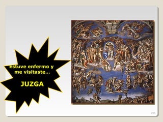 Estuve enfermo yEstuve enfermo y
me visitaste…me visitaste…
JUZGAJUZGA
295
 