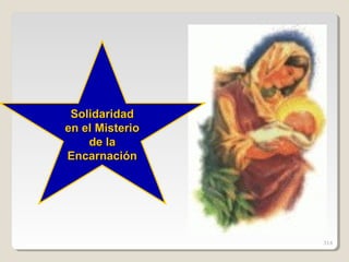 SolidaridadSolidaridad
en el Misterioen el Misterio
de lade la
EncarnaciónEncarnación
314
 
