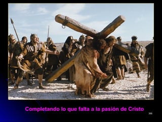 Completando lo que falta a la pasión de CristoCompletando lo que falta a la pasión de Cristo
366366
 