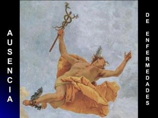 La salud
consiste en la
ausencia de
enfermedades.
AA
UU
SS
EE
NN
CC
II
AA
DD
EE
EE
NN
FF
EE
RR
MM
EE
DD
AA
DD
EE
SS
 