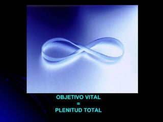 OBJETIVO VITALOBJETIVO VITAL
==
PLENITUD TOTALPLENITUD TOTAL
 