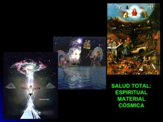 SALUD TOTAL:SALUD TOTAL:
ESPIRITUALESPIRITUAL
MATERIALMATERIAL
CÓSMICACÓSMICA
 