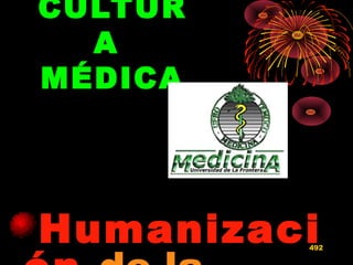 CULTURCULTUR
AA
MÉDICAMÉDICA
HumanizaciHumanizaci492
 