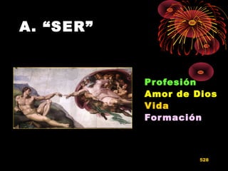 A. “SER”
Profesión
Amor de Dios
Vida
Formación
528
 