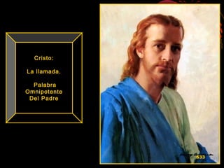 Cristo:Cristo:
La llamada.La llamada.
PalabraPalabra
OmnipotenteOmnipotente
Del PadreDel Padre
533
 