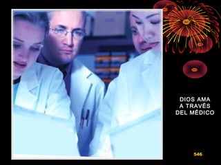 DIOS AMADIOS AMA
A TRAVÉSA TRAVÉS
DEL MÉDICODEL MÉDICO
546
 