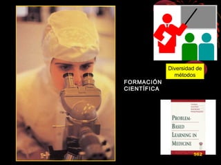 FORMACIÓNFORMACIÓN
CIENTÍFICACIENTÍFICA
Diversidad de
métodos
562
 
