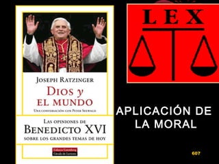 APLICACIÓN DEAPLICACIÓN DE
LA MORALLA MORAL
607
 