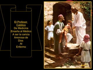 El Profesor
Católico
De Medicina
Enseña al Médico
A ser la caricia
Amorosa de
Dios
Al
Enfermo
620
 