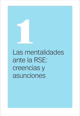 8
1Las mentalidades
ante la RSE:
creencias y
asunciones
 