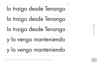 91MATERIAL DE APOYO A LA ALFABETIZACIÓN INICIAL • Tiras recortables y cartel con el alfabeto • Primer grado
lo traigo desde Tenango
lo traigo desde Tenango
lo traigo desde Tenango
y lo vengo manteniendo
y lo vengo manteniendo
BimestreIII.Lección2
2 TIRAS.indd 91 07/05/14 17:41
 