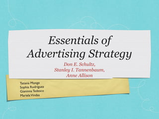 Essentials of
     Advertising Strategy
                          Don E. Schultz,
                      Stanley I. Tannenbaum,
                           Anne Allison
Tatiana Monge	

Sophia Rodríguez	

Gianinna Tedesco	

Mariela Vindas	

 