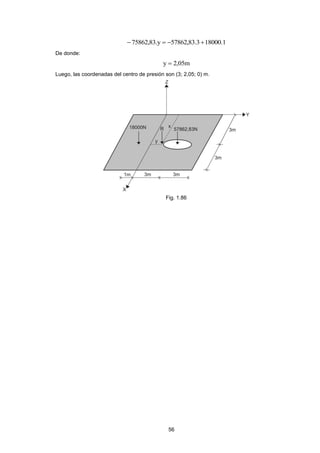 56
1.180003.83,57862y.83,75862 
De donde:
m05,2y 
Luego, las coordenadas del centro de presión son (3; 2,05; 0) m.
Fig. 1.86
 