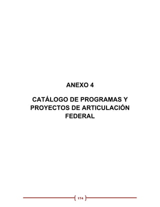 ANEXO 4

CATÁLOGO DE PROGRAMAS Y
PROYECTOS DE ARTICULACIÓN
        FEDERAL




           174
 