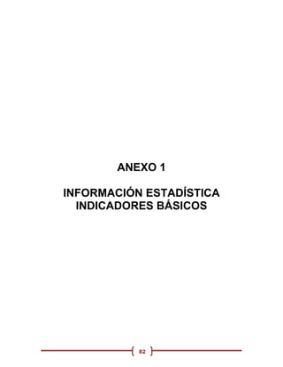 ANEXO 1

INFORMACIÓN ESTADÍSTICA
  INDICADORES BÁSICOS




           82
 