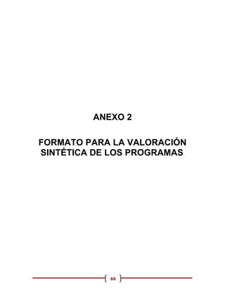 ANEXO 2

FORMATO PARA LA VALORACIÓN
SINTÉTICA DE LOS PROGRAMAS.




             88
 
