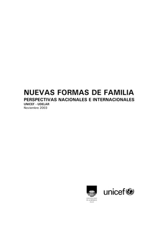 NUEVAS FORMAS DE FAMILIA
PERSPECTIVAS NACIONALES E INTERNACIONALES
UNICEF - UDELAR
Noviembre 2003
 