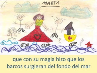 que con su magia hizo que los
barcos surgieran del fondo del mar
 
