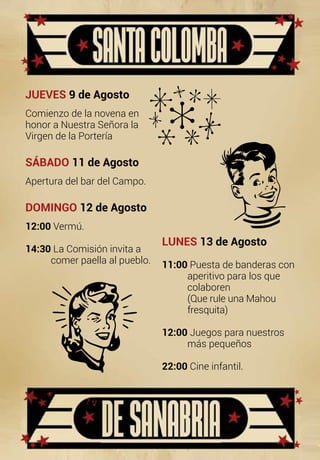 JUEVES 9 de Agosto
Comienzo de la novena en
honor a Nuestra Señora la
Virgen de la Portería
SÁBADO 11 de Agosto
Apertura del bar del Campo.
DOMINGO 12 de Agosto
12:00 Vermú.
14:30 La Comisión invita a
	 comer paella al pueblo.
LUNES 13 de Agosto
11:00 Puesta de banderas con
	 aperitivo para los que
	colaboren
	 (Que rule una Mahou
	fresquita)
12:00 Juegos para nuestros 		
	 más pequeños
22:00 Cine infantil.
 
