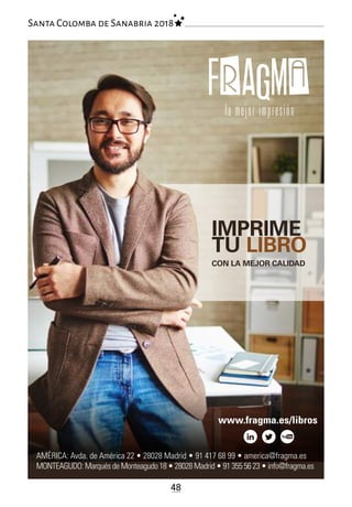 48
Santa Colomba de Sanabria 2018
AMÉRICA: Avda. de América 22 • 28028 Madrid • 91 417 68 99 • america@fragma.es
MONTEAGUDO: Marqués de Monteagudo 18 • 28028 Madrid • 91 355 56 23 • info@fragma.es
IMPRIME
TU LIBRO
CON LA MEJOR CALIDAD
 