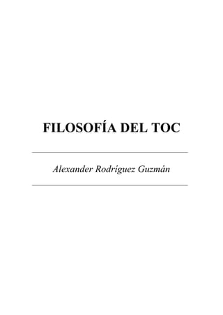 FILOSOFÍA DEL TOC
Alexander Rodríguez Guzmán
 