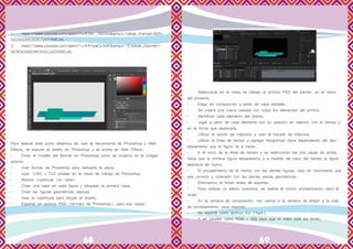 68 69
1.	https://www.youtube.com/watch?v=X38-_1B50kI&amp;t=1s&ab_channel=SER-
GIOANDRESSALGADOMEJIA.
2.	https://www.youtube.com/watch?v=A4HywDy3bIE&amp;t=153s&ab_channel=-
SERGIOANDRESSALGADOMEJIA.
Para realizar este punto debemos de usar la herramienta de Photoshop y After
Effects, se exporta el diseño en Photoshop y se anima en After Effects.
•	 Crear el modelo del Banner en Photoshop como se muestra en la imagen
anterior.
•	 Usar formas de Photoshop para realizarlo la pieza.
•	 Usar 1280 x 720 píxeles en la mesa de trabajo de Photoshop.
•	 Mostrar cuadrícula (en vista).
•	 Crear una capa en cada figura y bloquear la primera capa.
•	 Crear las figuras geométricas básicas.
•	 Usar la cuadrícula para dibujar el diseño.
•	 Exportar en archivo PSD (formato de Photoshop), para sus capas.
•	 Seleccionar en la mesa de trabajo el archivo PSD del banner, en el menú
del proyecto.
•	 Elegir en composición y estilo de capa editable.
•	 Se creará una nueva carpeta con todos los elementos del archivo.
•	 Identificar cada elemento del diseño.
•	 Jugar a partir de cada elemento con su posición en relación con el tiempo y
en la forma que aparecerá.
•	 Utilizar la opción de máscara, y usar el trazado de máscara.
•	 Utilizar la línea de tiempo y agregar fotogramas clave dependiendo del des-
plazamiento que la figura va a trazar.
•	 Ir al inicio de la línea de tiempo y se seleccionan las dos capas de arriba,
hasta que la primera figura desaparezca y a medida del paso del tiempo la figura
aparezca de nuevo.
•	 El procedimiento es el mismo con las demás figuras, todo en movimiento que
sea correcto y ordenado con las demás piezas geométricas.
•	 Eliminamos el fondo antes de exportar.
•	 Para realizar un efecto viceversa, se realiza el mismo procedimiento, pero al
revés.
•	 En la ventana de composición, nos vamos a la ventana de añadir a la cola
de procesamiento, para exportar.
•	 Se exporta como archivo Avi (mp4).
•	 Y en canales como RGB + Alfa para que el vídeo esté sin fondo.
 