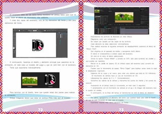 72 73
•	 El escenario debe ser de cierta forma monótono en ambos lados para que se
pueda hacer el efecto de movimiento más adelante.
•	 Y crear dos capas del escenario, una de los elementos del frente y otro para
elementos del fondo.
•	 A continuación, hacemos el diseño y elemento principal que usaremos en la
animación, en este caso un torpedo del juego y que se verá bien con el escenario.
•	 Tiene que exportarse individualmente.
•	 Para terminar con el diseño, tiene que quedar estas dos piezas para realizar
la animación.
•	 Ambas imágenes tienen que estar en archivo PNG más aún el torpedo.
•	 Importaremos los archivos de Illustrator en After Effects.
•	 Elegiremos como una composición.
•	 Se creará una carpeta con las capas de los archivos.
•	 Cada elemento se debe seleccionar individualmente.
•	 Para realizar entonces la siguiente animación de desplazamiento usaremos el efecto de
“Motion Time”.
•	 Nos dirigimos en el apartado de estilos y escogemos dicho efecto.
•	 El efecto lo arrastraremos a ambas capas del escenario.
•	 Se verá en el menú el efecto seleccionado.
•	 Activar la opción “Output Witdth” y ponerlo en 500, esto para aumentar los píxeles y
que puedas ser repetidos.
•	 Marcar en la casilla de objetos 3D en ambas capas del escenario para convertir los
elementos en 3D.
•	 Puedes usar la herramienta de espejo “Mirror Edges” para duplicar varias veces la capa
al desplazarse (opcional).
•	 Debemos de en Layer y en nuevo, para crear una cámara que esté en 50 milímetros.
•	 El movimiento de cámara hace un uso de movimiento en 3D.
•	 Utilizaremos los valores de X y Y (horizontalmente).
•	 Activamos los valores de la cámara y marcamos los puntos de interés y los puntos de
posición.
•	 Avanzamos en el tiempo hasta lo conveniente, en este caso 5 segundos.
•	 Y arrastraremos con el movimiento de cámara en el eje x la imagen del escenario has-
ta quedar sin píxeles.
•	 A continuación, en la línea del tiempo al reproducirse se verá el efecto de desplaza-
miento.
•	 Por último, agregaremos el elemento del centro que quedará fijado pero dará la ilusión
de que se está moviendo en este caso el torpedo.
•	 Importante importar este último elemento sin fondo.
 