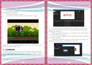74 75
•	 Lo posicionaremos en el escenario, reproduciremos y se verá como resultado
una animación de movimiento “GIF”.
•	 En la ventana de composición, nos vamos a la ventana de añadir a la cola
de procesamiento, para exportar.
•	 Se exporta como archivo Avi (mp4).
•	 Y en canales como RGB + Alfa para que el vídeo esté sin fondo.
Ya está hecho, como resultado tendremos un “GIF” con un diseño propio, único y
con una animación de bucle infinito.
3.	 ACTIVIDAD TRES
RECREAR INTRO DE UNA RED SOCIAL: En este punto vamos a crear cada
una de las letras de la red social que hallamos escogido, en Illustrator o Photos-
hop y en After Effects vamos a unirlas como se muestra en la intro de dicha red
social.
Para realizar el siguiente punto, se apoya con los siguientes vídeos:
1.	https://www.youtube.com/watch?v=Kh7mqMGYA5c&t=1117s&ab_channel=-
JHereM.
•	 Para comenzar debemos de realizar el logo en Illustrator, en este caso el
logo de netflix, cada letra debe de tener una capa diferente para que se pueda
manipular en After Effects.
•	 Después lo guardamos en archivo Ai, y lo importamos como nueva composi-
ción en After Effects y lo renombras.
•	 El archivo importado despliega todos los elementos de las capas, identificando
cada letra por separado.
•	 Cambiamos de efecto 3D a cinema 4D, para hacer eso nos vamos en la
esquina del procesador clásico, lo cambiamos a cinema 4D.
•	 A continuación, en opciones de geometría, vamos a poner un valor de 80
píxeles, dará la ilusión de que la letra sea más gruesa.
 