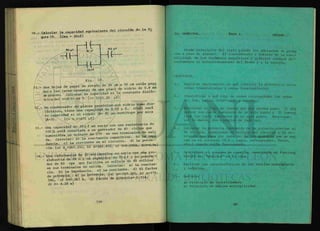 10.- Calcular la capacidad equivalente del circuito de la fi
gura 19. ÍCeq = 20Uf}
OOu f
HH
50 uf
60 u»
Fig. 19-
DOS hojas de papel de e s t a c o -
^ . ^ X r ^ i ^ f l i n s t a n t e dieiéc-
trica del vidrio es 5. {c= 5531 .25 yf>
su capacidad si el vidrio (k= 8, se sustituye por m e a
(k=3). {c= 0.01875 yf}
rio 1SU f en serie con una resistencia de
l O O r f s t d
onfctld^a Z generador de 40 ; ciclos que
suministra un voltaje de 27V en £
da. Calcular: a) La reactancia capacitiva. DJ
dancia. c) La corriente en el circuito, d) La poten
cía! (a) Xc=265.25ft, b) z=283.47ü, c) I=0.095A, d)P=0.9w}
14.- una inductancia de 20 miUhen.ios en ser.e con una r e -
sistencia de 60 fi y un capacitor de 1 5 y ' Y 9
dor de 60 cps que facilita «n ^ / L °eactan-
en sus terminales ^ salida. < ' d ) E 1 f a ctor
d^L^f f-69
if-n
¿ ST79
-
58fiV c) 1=0.267 A, d) factor de potencia- 0.334,
d) P= 4.28 w}
2o. SEMESTRE. ÁREA I. UNIDAD
Desde principios del siglo pasado los adelantos se produ
cen a paso de gigante. El conocimiento y dominio de la elec-
tricidad, de los fenómenos magnéticos y químicos conduce di
rectamente al desentrañamiento del átomo y a la energía.
OBJETIVOS.
1.- Explicar ampliamente en que consiste la diferencia entre
ondas transversales y ondas longitudinales.
2.- Identificar a que tipo de ondas corresponden las ondas
de: luz, radio, televisión y sonido.
3.- Mencionar el tipo de lentes que nos sirven para: 1) dis
persar los rayos luminosos de un solo punto y 2) conceñ
trar los rayos luminosos en un solo punto. Mencionar,
por lo menos, dos ejemplos de cada uno.
4.- Calcular la potencia consumida en un circuito similar al
de tu casa, conociendo el voltaje del circuito y la c o —
rriente que pasa por cada uno de los aparatos que se mar
can en el circuito (T.V., radio, refrigerador, focos,
etc.) cuando están funcionando.
5.- Determinar el consumo de energía, conociendo el funciona
miento del "medidor" en tu casa.
6.- Explicar las características de las teorías ondulatoria
y cuántica.
7.- Definir:
a) Principio de incertidumbre.
b) Principio de máxima multiplicidad.
 
