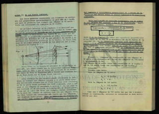 sjidad (I) de una fuente luminosa.
L os focos modernos construidos con
mió nos proporcionan aproximadamente u n p o c o m S s de 1 bujía
por watt de potencia,"por templo una lámpara de 60 watts
tiene una intensidad (I) luminosa de 66 bullas.
En el libro anterior en el capítulo 3 se mencionó que
la potencia es la energía (trabajo, £*>r unidad destiempo •
a svíaenerg ía en proporción constante en todas direcciones,
s e corta una abLt^ra de 1 rf en una pantalla de cartón y se
mantiene a un metro de d i g c i a de * W ^ » « - o ^
noso de un lumen pasara a través ae esa <UJ<=
Ahora bien, si la fuente la alejamos de la pantalla un
poco más, nos damos cuenta que la intensidad lu^noB. dismi-
nuye, esto se debe a que al estar más retirada d e
* ^ n t e
los ¿ayos de ésta se dispersan más y tienen que iluminar to
da el área nueva con el mismo flujo luminoso.
Este fenómeno es muy notable cuando estudiamos en una -
mesa, si tenemos una lámpara cercana a la parte donde esta-
mos escribiendo notamos que el flujo luminoso esta concentra
do en la parte donde .queremos que esté iluminada, pero <, que
pasa si esa lámpara la empezamos a retirar ? Lo que pasa es
que conforme se va retirando la iluminación - disminuyendo,
o sea que se cubre más área, por ejemplo, cuando estudiamos
en la mesa del comedor de nuestra casa con
na esta tendrá una intensidad más fuerte que las lámparas
^ iluminandicha pieza. E s j ^ s ^ P 1 m r 1 n 11 n = o n
^„e rp.cibe c e — -iílnl " a ^ mtensl
tíad luminosa e inversamente proporcional al cuadrado de la -
distancia que existe entre la fuente luminosa ., i„ o,..^ f jf ¡
i Ominada
¿sta explicaciónfifimnnrirta normalmPnf.P enn »1 n o . h p
Ho leu ¿nve/LSa cioX nnnH^dc, n ío,{ do ¿g tfwrUnacU(fn Exore-
sada matemáticamente, tenemos:
Ni.mnn^-i^ - intensidad de la b e n t e l
( distancia )z
| (1 )
rE =
donde E es la iluminación sobre una superficie perpendicular
a los rayos de la luz, a la distancia (d) de la fuente de in
tensidad (I). Si la intensidad luminosa está expresada en
^ e
" m e t r O S
- e n t o n c e s
^ expresará o» lúmenes/
merro cuadrado.- esta unidad también se llama ÍUX o buila-me-
A s í e l
lllft .puede definirse como la iluminación que reci
be una superficie perpendicular a los rayos luminosos que se
encuentra a t i m u n a fuente de luz d P una
buiia.
Ejemplo 1. comparar la iluminación de una lámpara de -
50 watts a la distancia de 1 m con dos lámparas de 100 watts
a la distancia de 6m.
Una lámpara de 50 watts tiene una intensidad de 55 bujías y
una de 100 watts tiene una intensidad de 125 bujías.
Solución:
Tenemos como datos:
Para la lámpara de 50 watts
11 = 55 bujías
d = 1 m.
i
Para la lámpara de 100 watts:
12 = 125 bujías
d2 = 6 m.
Como son 2 lámparas de 100 watts las que van a propor—
;cionar la iluminación, entonces la intensidad se debe multi-
plicar por dos:
 