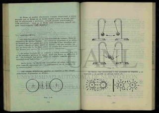 El átomo al perder electrones (cargas negativas) y consi
derando que el átomo en su forma normal tiene la misma canti-
dad de electrones y protones, estará cargado positivamente
[ión p0*¿Uv0) . Pero si el átomo gana electrones estará car-
gado negativamente [i6vt negdtLVü) .
5-1 ELECTROSTATICA.
La &e.c.tjw6t*uc¿ es la electricidad en reposo Ésta se
demuestra de muchas formas. Al frotarle el - g a t ^
se notará que los pelos del gato tenderán a ser atraídos por
Ta mano, cuando se pase sobre el animal. Lo que e»
que la fricción de la mano sobre el pelaje del animal excita a
los átomos que quedan en desequilibrio eléctrico.
Un peine frotado en el cabello y luego colocado
ca de pequeños pedazos de papel, hará que estos se adhieran a
él. La fricción del peine sobre el cabello t a p i e n provoca
desequilibrio eléctrico.
Ahora bien, la atracción ocasionada en estos dos e j e m -
plos también demuestra una ley fundamental en el estudio de
la electricidad.
LOÓ caAgcu McXUcaA igualo* 62 idpelen y ¿oa caAgaA
McX.kX.coa dihQAQ.vvtQ¿ ¿e cuOiazn.
Fig. 2.
Es decir: dos electrones o dos protones se repelen y un
electrón y un protón se atraen entre sí.
 