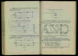 Ejemplo 2. Se conectan en serie 4 focos de 5 ft cada
uno. Si el voltaje de la fuente es de 125 V. ¿Cuál es la
corriente del circuito?
Fig. 6.
Necesitamos la resistencia equivalente.
Rcq = 5 5 + 5Í2
= 20 Ü
Por la ley de Ohm, tenemos:
- i
125 V
20 Q
= 6.25 A.
Ejemplo 3. Si se conecta al circuito anterior una plan
cha que tiene una resistencia de 20 íi. ¿Cuál será la nueva
corriente del circuito?
Req = 5 i2+5 5Œ +5 ÇI+ 20 Q
= 40 ft
Por la ley de Ohm, tenemos:
T = 1 2 5 v
40 fi
= 3.125 A.
Si colocamos un amperímetro, en un circuito serie, e n —
tre cada una de las resistencias, según se muestra en las fi
guras 8a y 8b, obtendríamos los mismos valores de corriente-
que hemos calculado.
6.2 IA 6.2 IA V I ? !A S 12 lA
'A
5 A 5 í l
Fig. 8b.
0-3
Fig. 8a.
PRIMERA LEY DE KIRCHHOFF.
La ptámeAa ¿zy da KOichkQÜ establece que la suma de
las caídas de voltaje en cada una de las resistencias conec-
tadas en serie, es igual al voltaje total.
De la figura 4 podemos deducir:
V = IRI+ IR2+ + (3)
Por lo tanto, podemos calcular el voltaje existente en
cada uno de los puntos marcados en la figura 4.
 
